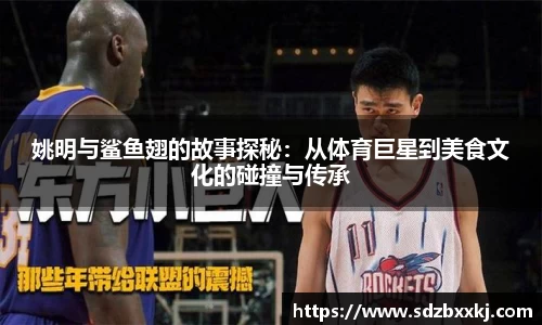 姚明与鲨鱼翅的故事探秘：从体育巨星到美食文化的碰撞与传承