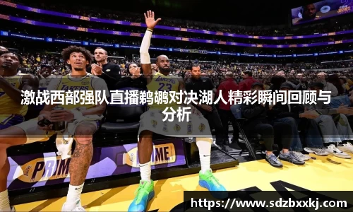 激战西部强队直播鹈鹕对决湖人精彩瞬间回顾与分析