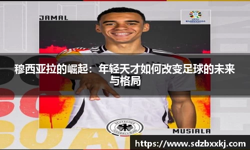 穆西亚拉的崛起：年轻天才如何改变足球的未来与格局